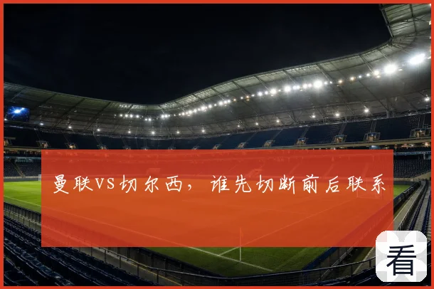 曼联vs切尔西，谁先切断前后联系